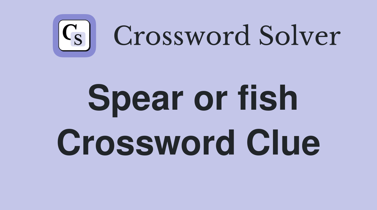 Spear or fish Crossword Clue