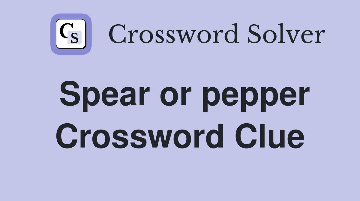 Spear or pepper Crossword Clue