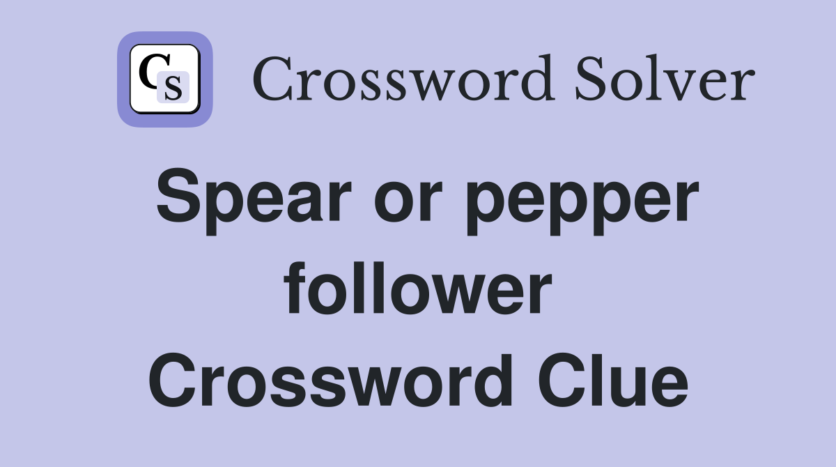 Spear or pepper follower Crossword Clue