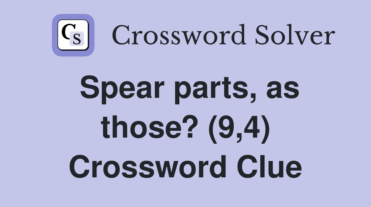 Spear parts, as those? (9,4) Crossword Clue