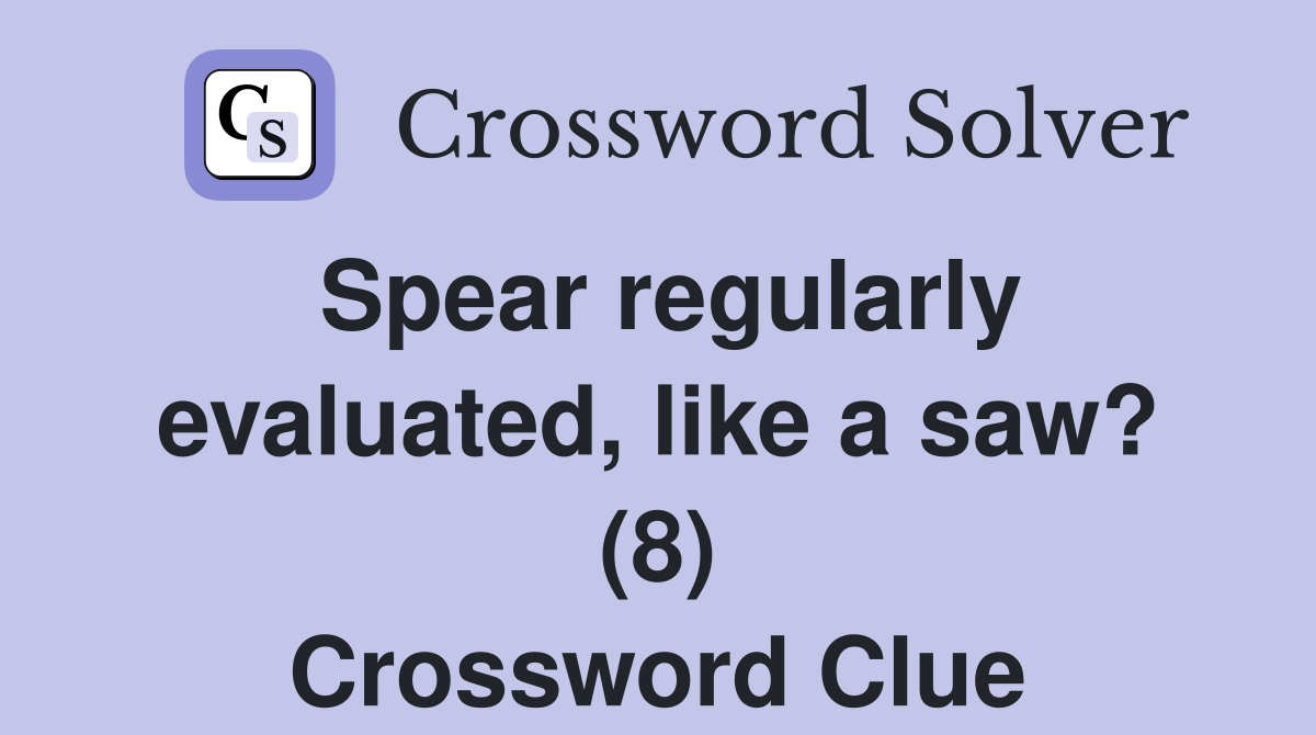 Spear regularly evaluated, like a saw? (8) Crossword Clue