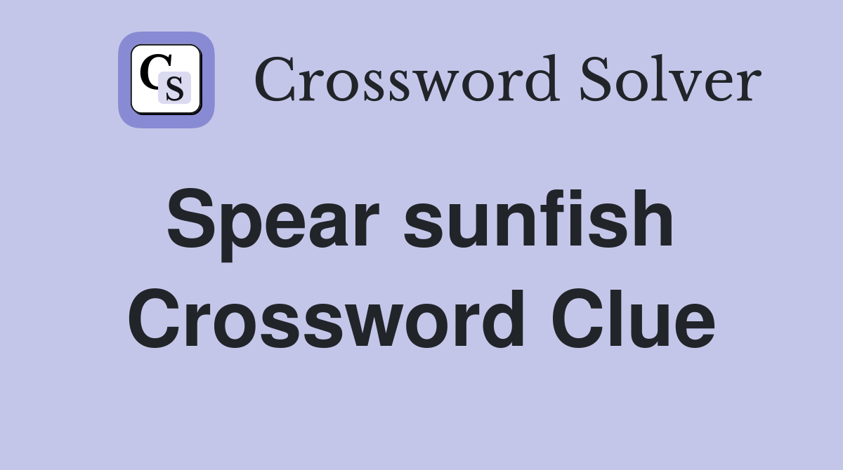 Spear sunfish  Crossword Clue
