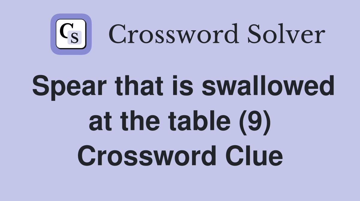 Spear that is swallowed at the table (9) Crossword Clue