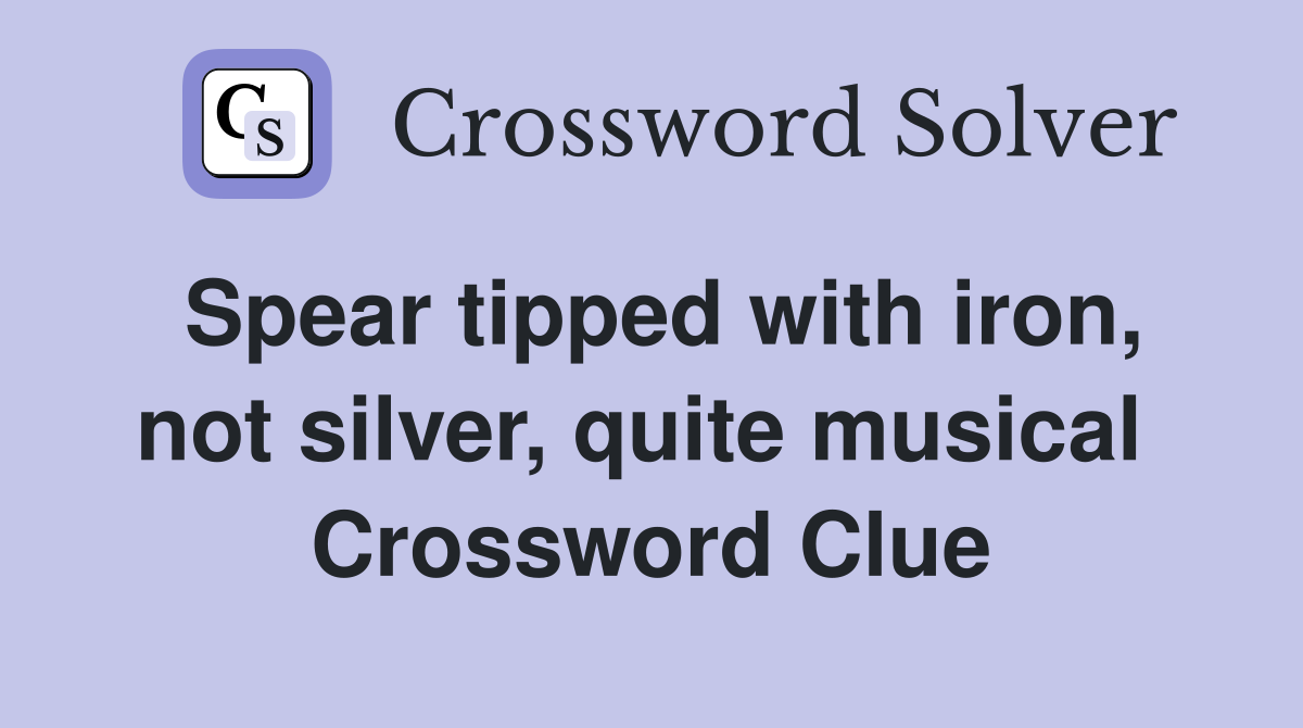 Spear tipped with iron, not silver, quite musical  Crossword Clue