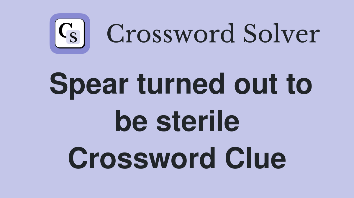 Spear turned out to be sterile Crossword Clue