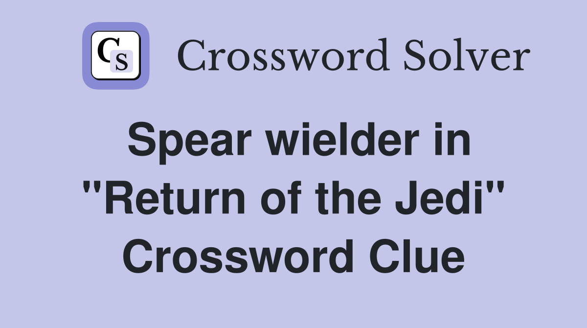 Spear wielder in "Return of the Jedi" Crossword Clue