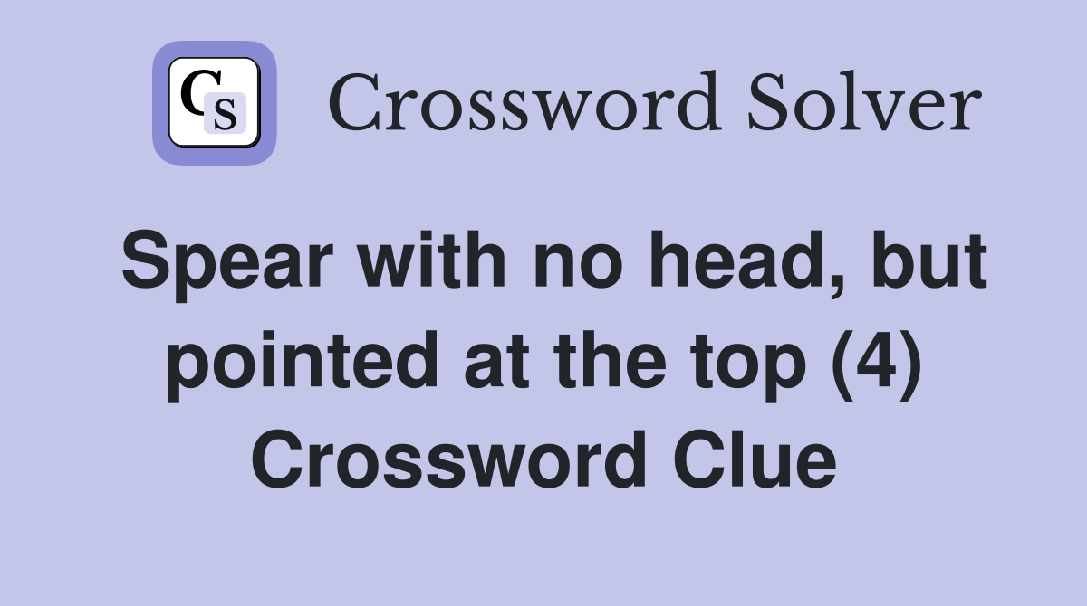 Spear with no head, but pointed at the top (4) Crossword Clue