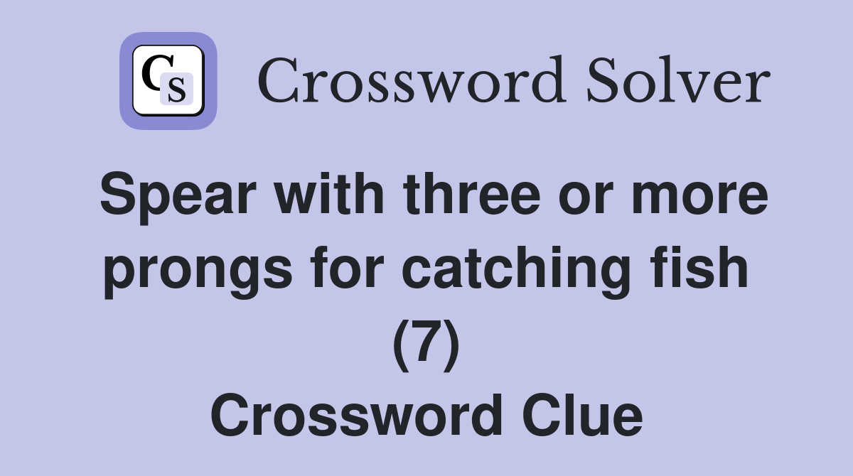 Spear with three or more prongs for catching fish (7) Crossword Clue
