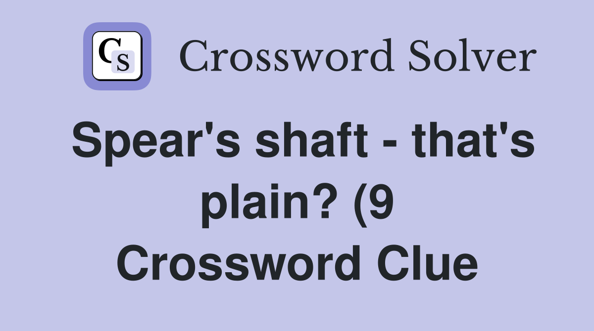 Spear #39 s shaft that #39 s plain? (9) Crossword Clue Answers Crossword Spear #39 s shaft that #39 s plain? (9) Crossword Clue Answers Crossword
