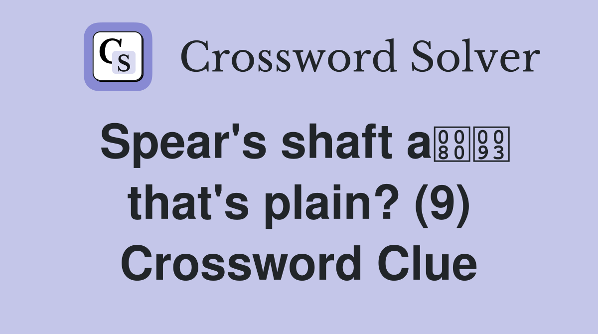 Spear's shaft a that's plain? (9) Crossword Clue