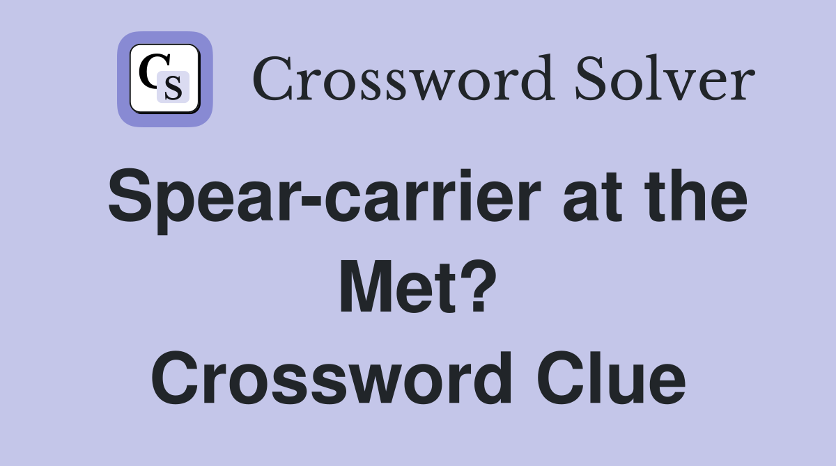 Spear-carrier at the Met? Crossword Clue