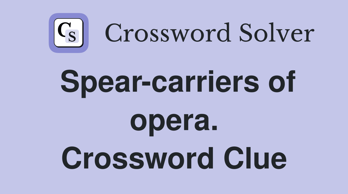 Spear-carriers of opera. Crossword Clue