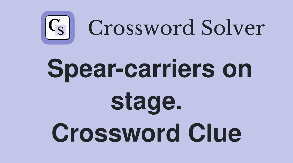 Spear-carriers on stage. Crossword Clue