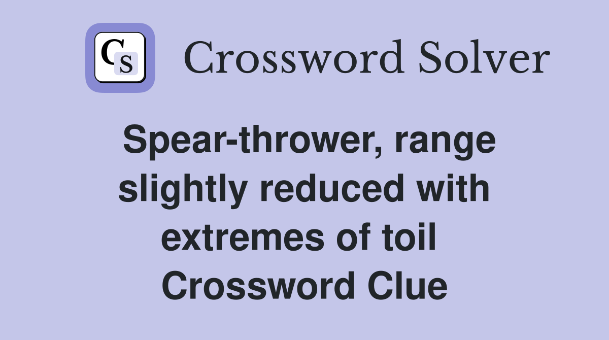 Spear-thrower, range slightly reduced with extremes of toil  Crossword Clue