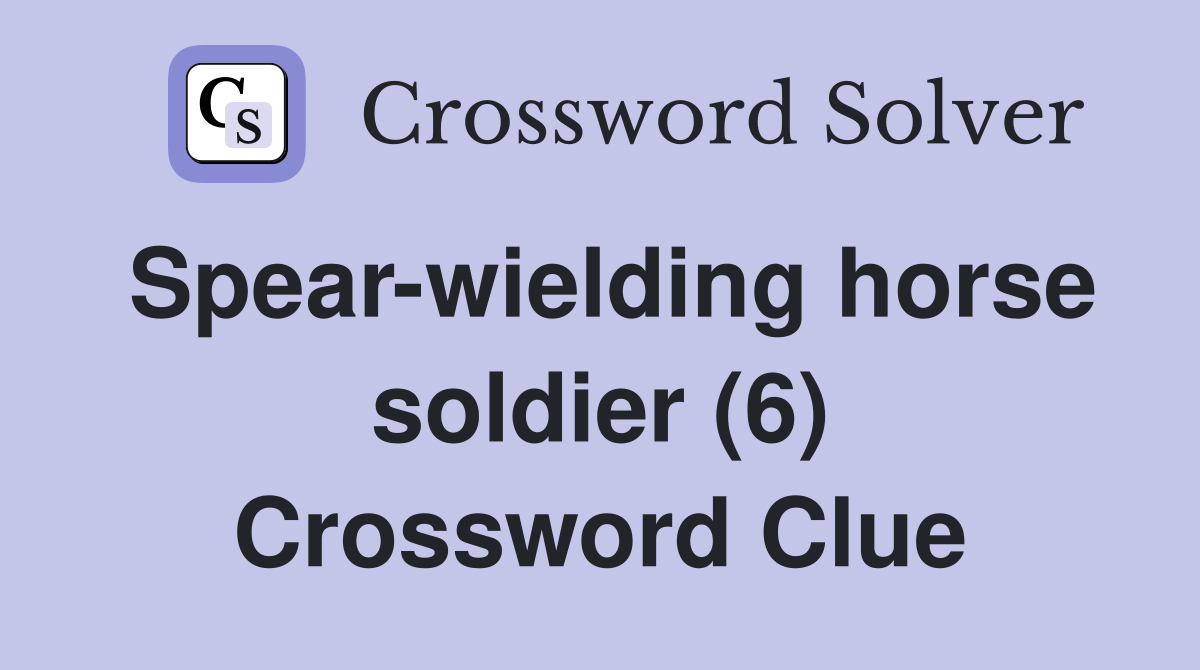 Spear-wielding horse soldier (6) Crossword Clue