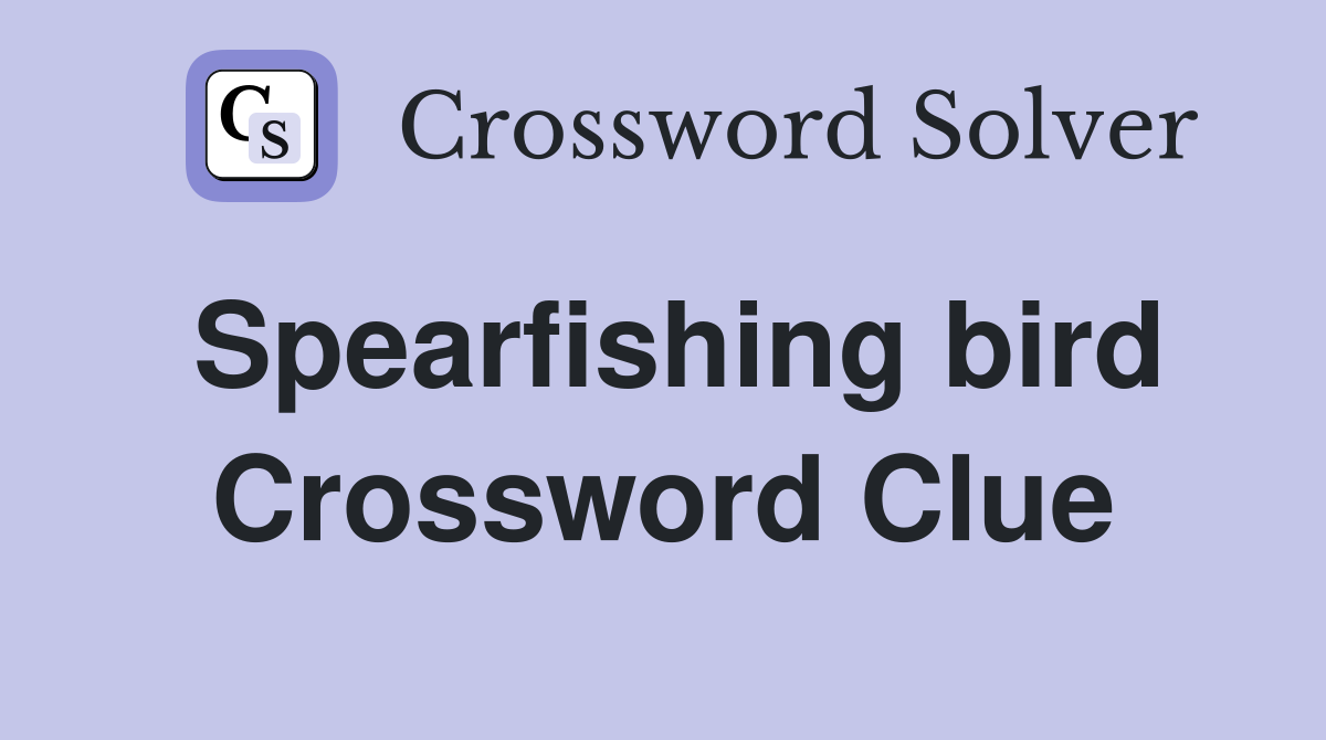 Spearfishing bird Crossword Clue