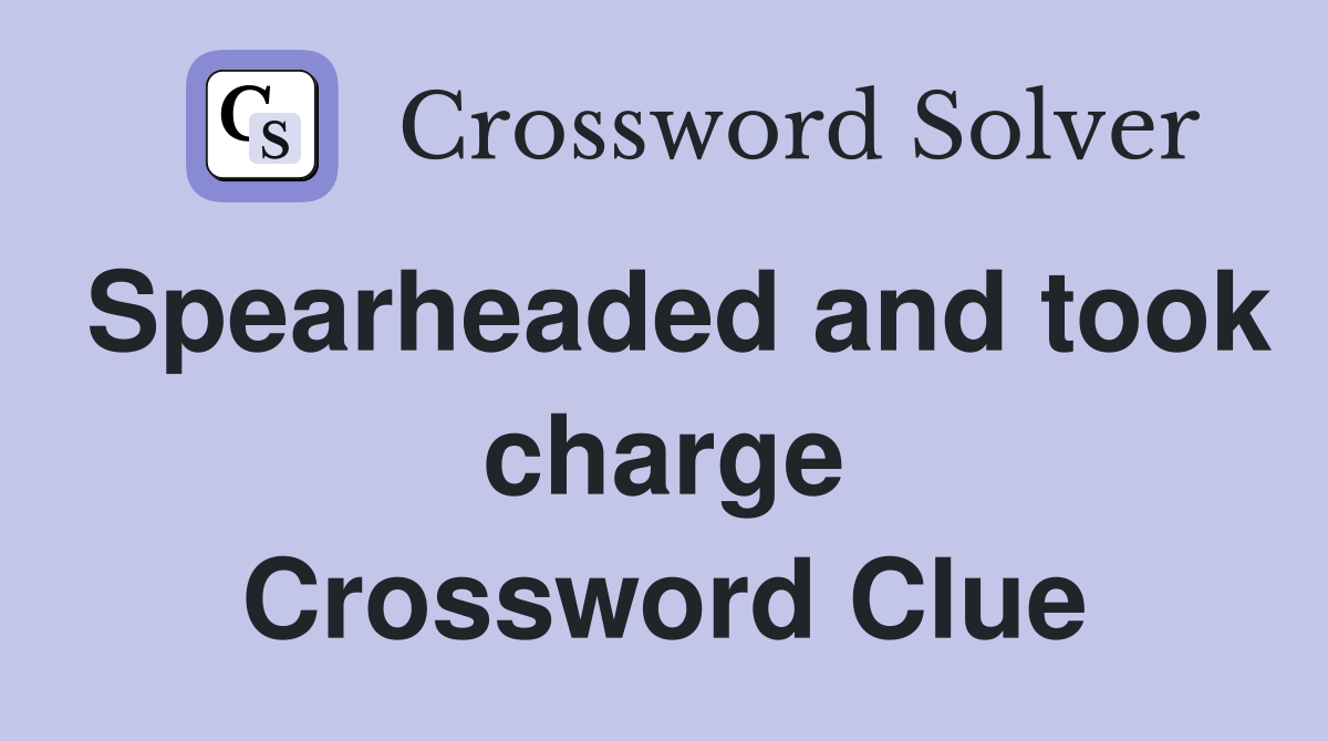 Spearheaded and took charge Crossword Clue