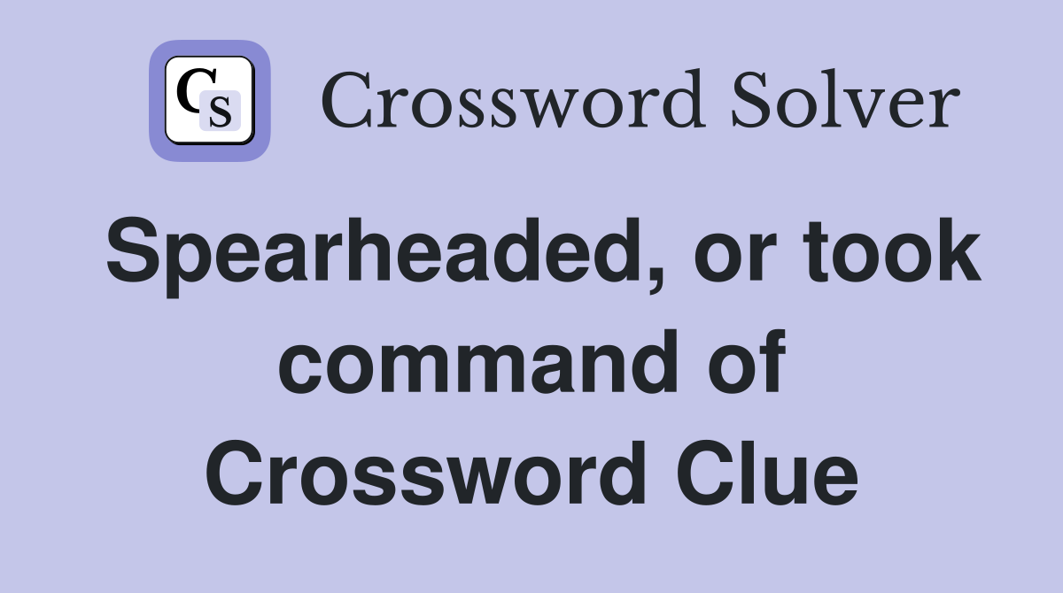 Spearheaded, or took command of Crossword Clue