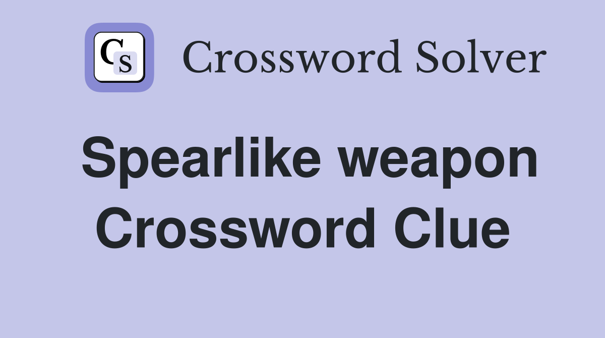 Spearlike weapon Crossword Clue