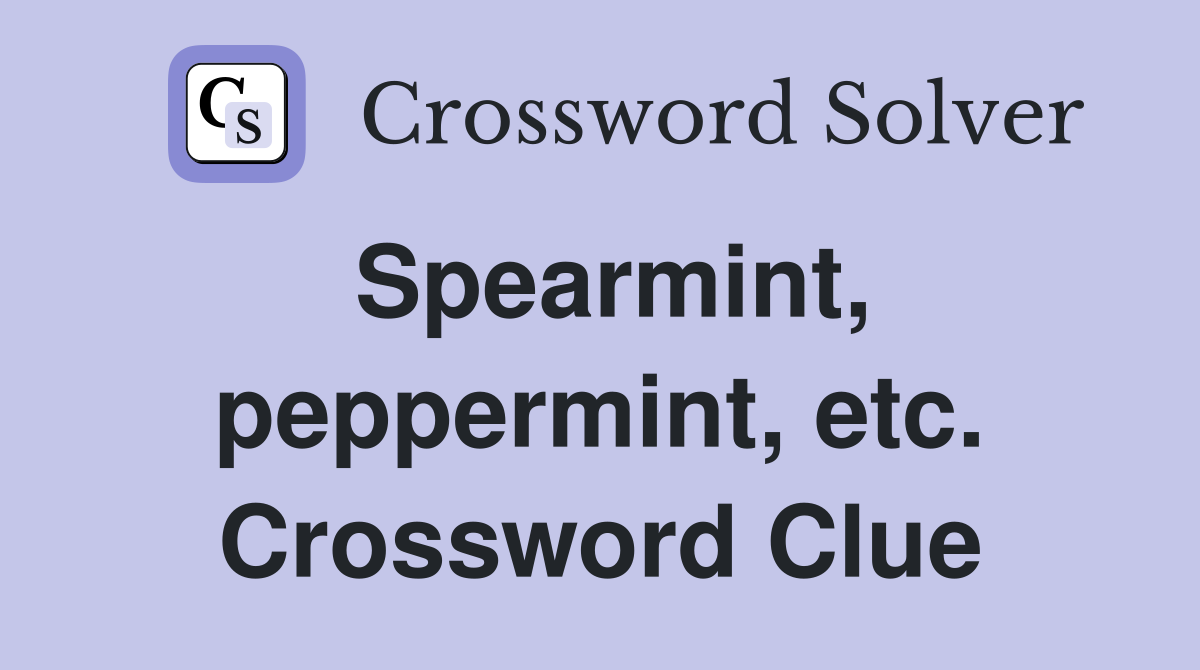 Spearmint, peppermint, etc. Crossword Clue