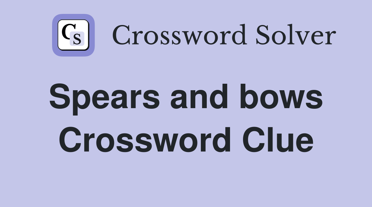 Spears and bows  Crossword Clue