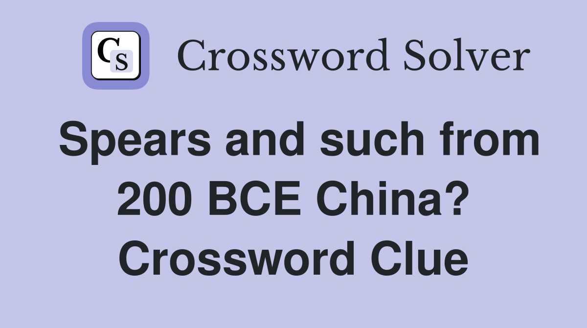 Spears and such from 200 BCE China? Crossword Clue