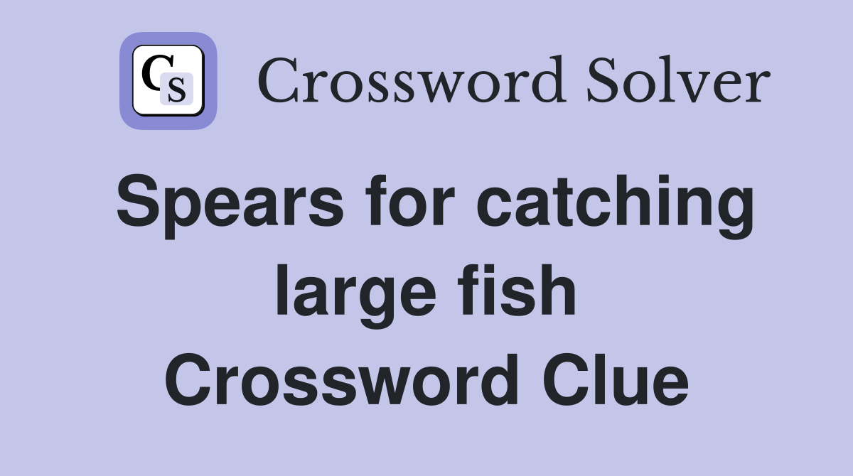 Spears for catching large fish Crossword Clue