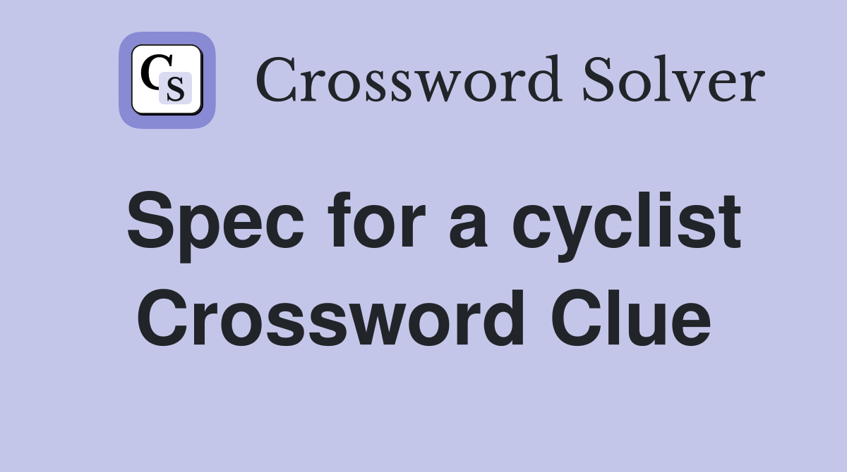 Spec for a cyclist Crossword Clue