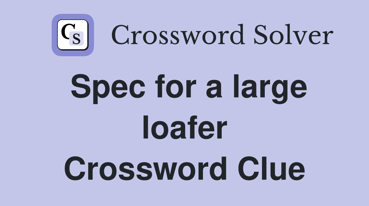 Spec for a large loafer Crossword Clue