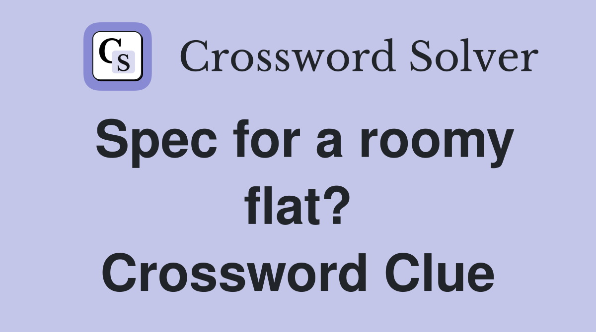 Spec for a roomy flat? Crossword Clue