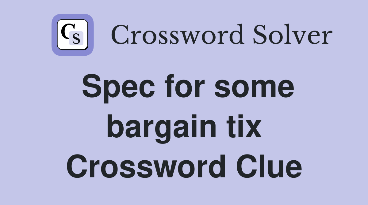 Spec for some bargain tix Crossword Clue
