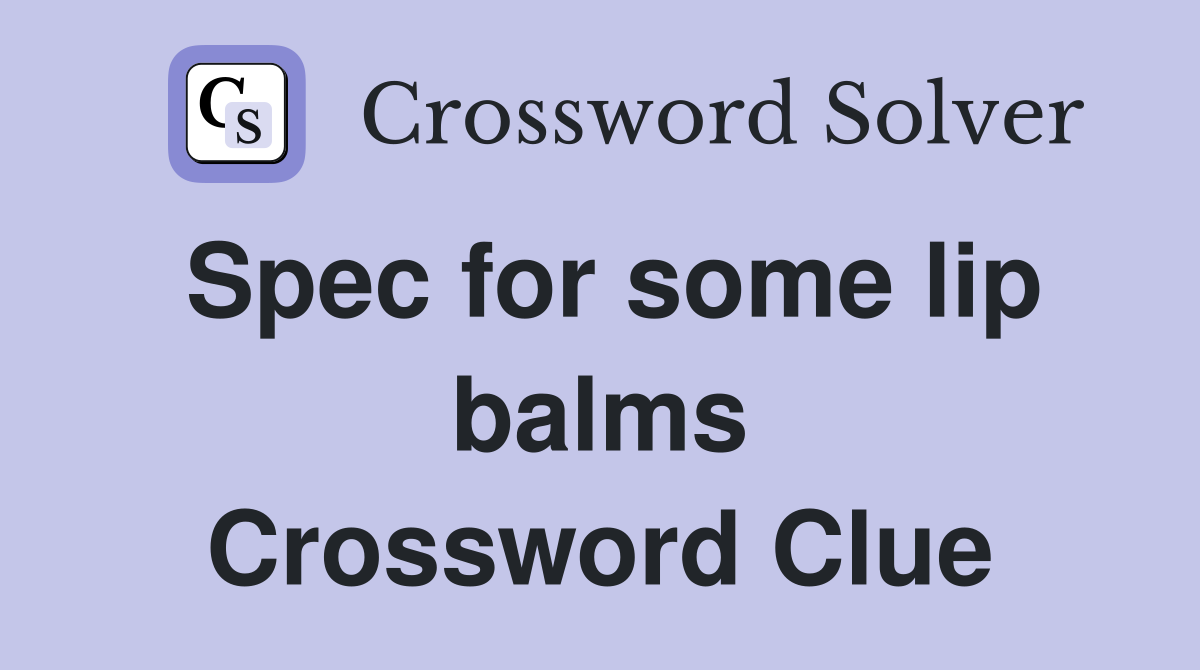 Spec for some lip balms Crossword Clue
