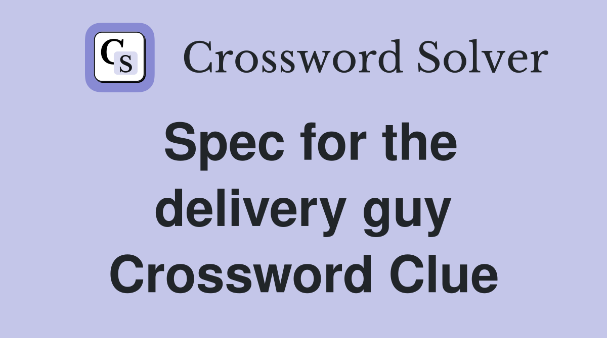 Spec for the delivery guy Crossword Clue