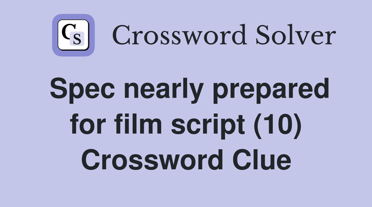 Spec nearly prepared for film script (10) Crossword Clue