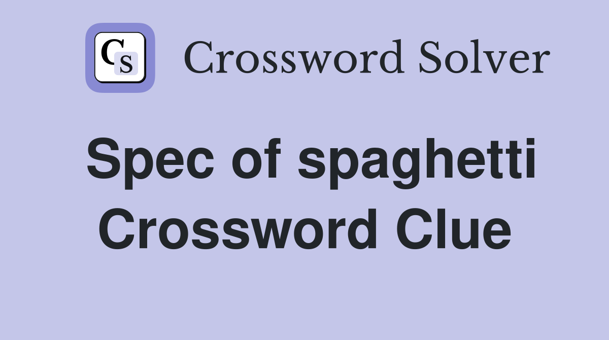Spec of spaghetti Crossword Clue