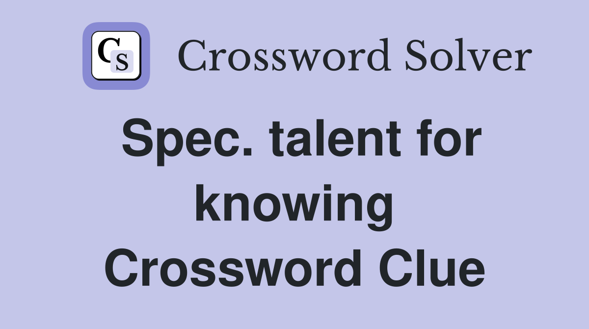 Spec. talent for knowing Crossword Clue