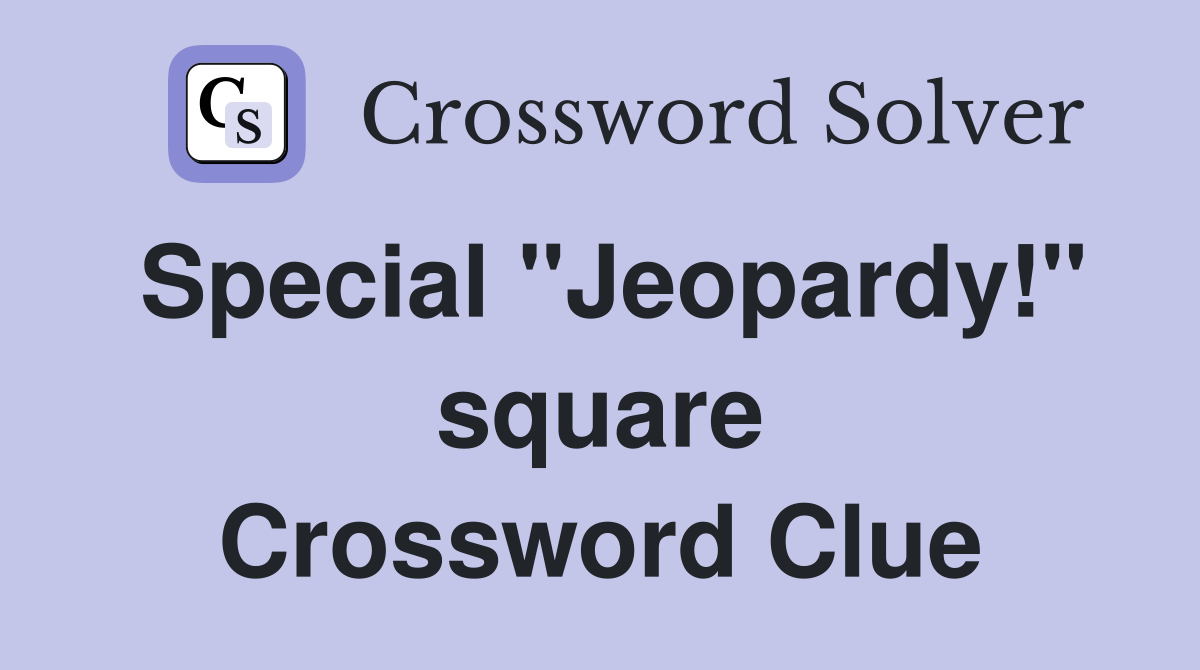 Special "Jeopardy!" square Crossword Clue