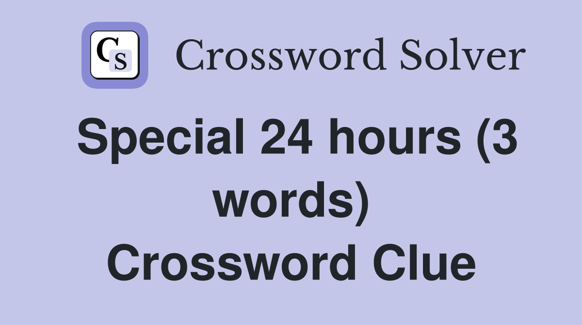 Special 24 hours (3 words) Crossword Clue