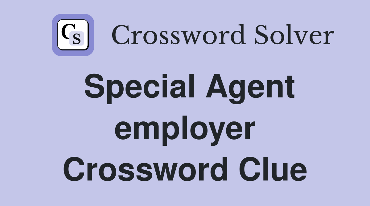 Special Agent employer Crossword Clue