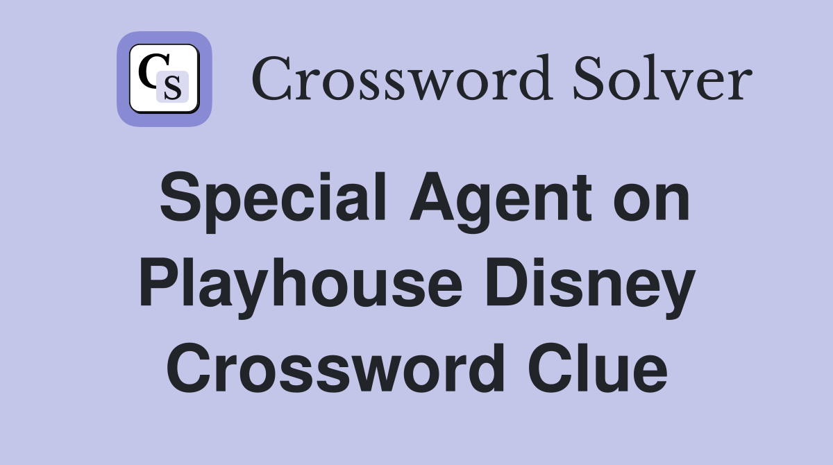 Special Agent on Playhouse Disney Crossword Clue