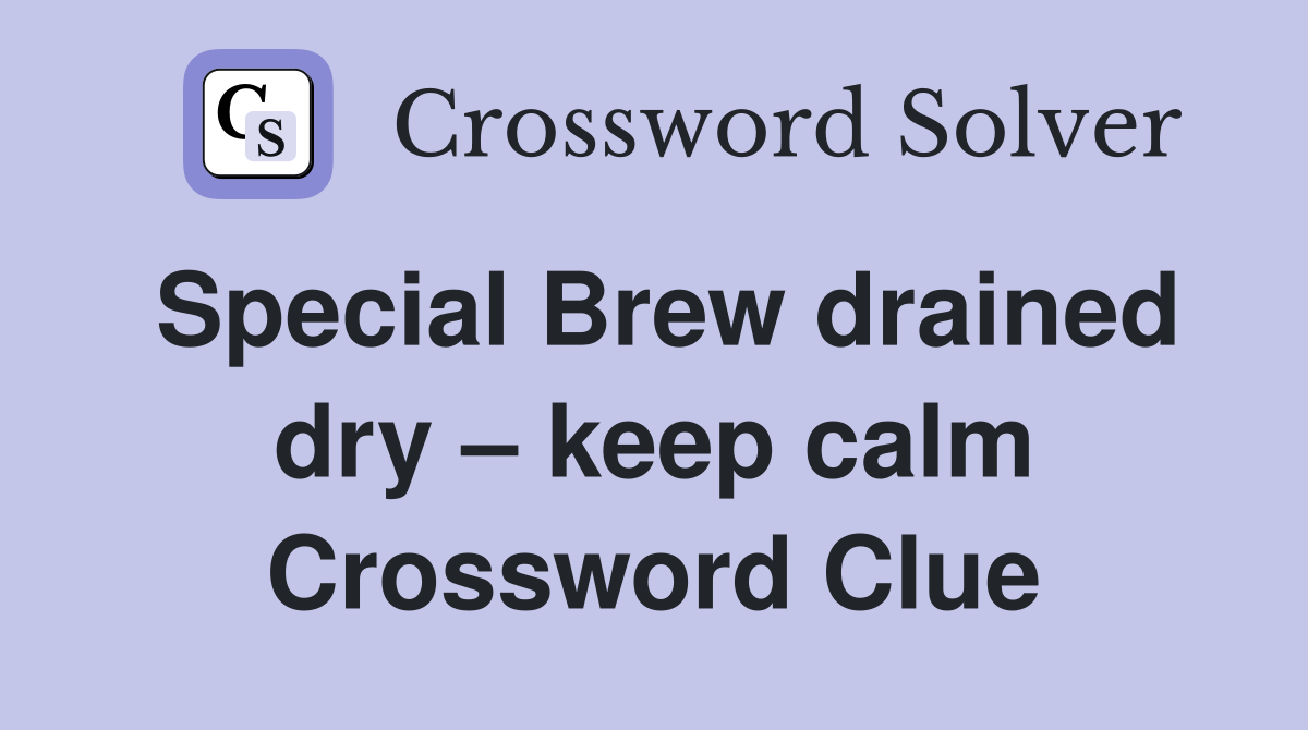Special Brew drained dry – keep calm Crossword Clue