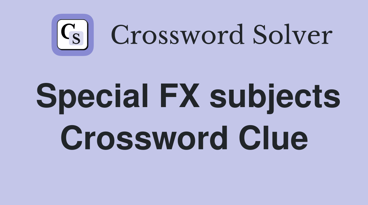 Special FX subjects Crossword Clue