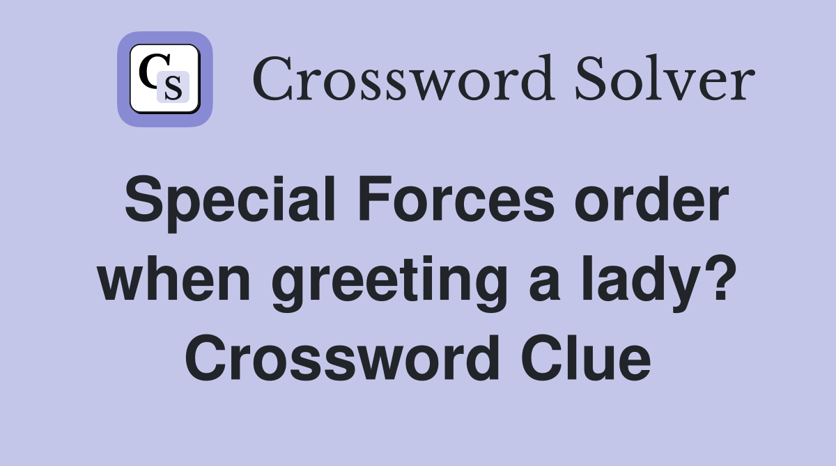 Special Forces order when greeting a lady? Crossword Clue