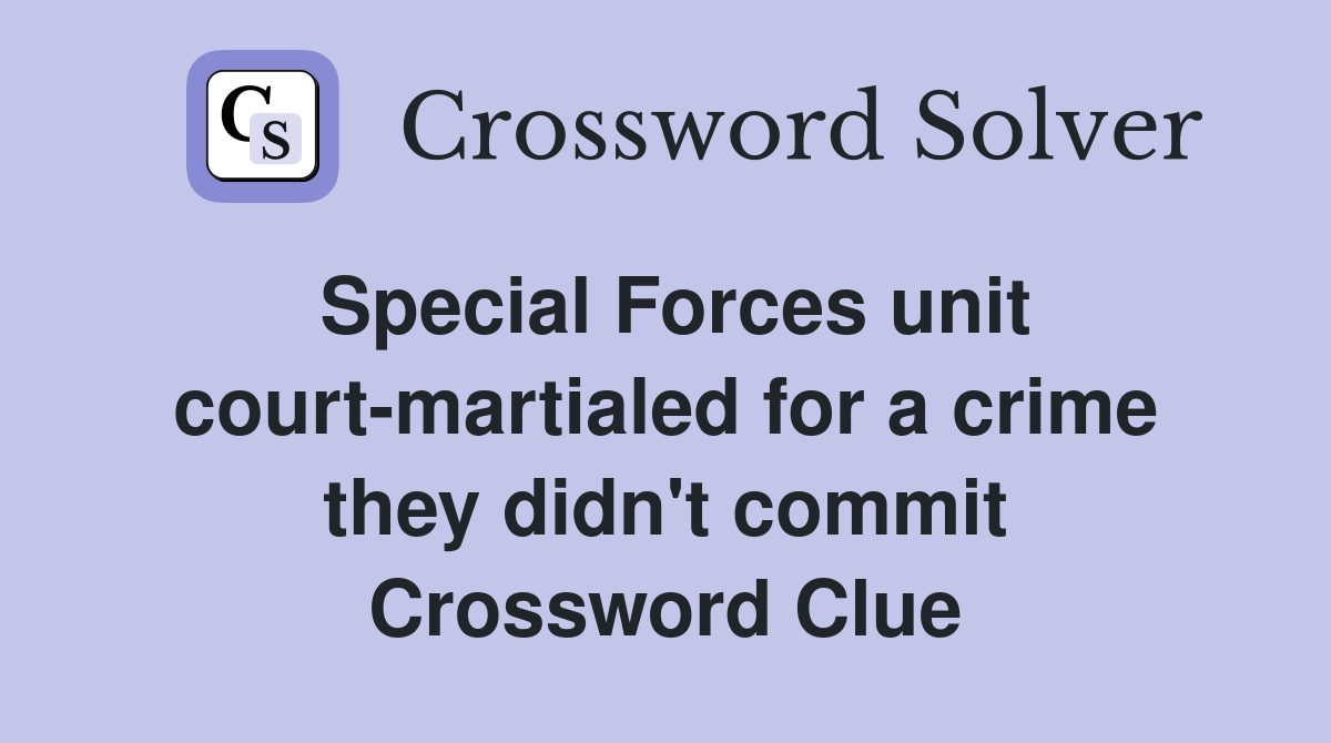 Special Forces unit court-martialed for a crime they didn't commit Crossword Clue