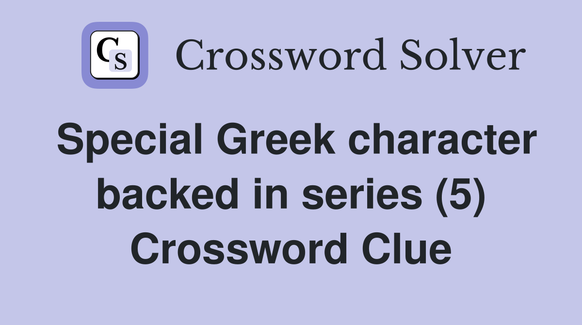 Special Greek character backed in series (5) Crossword Clue