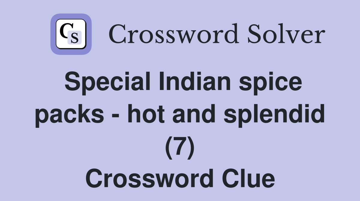 Special Indian spice packs - hot and splendid (7) Crossword Clue