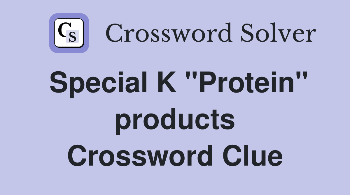 Special K ''Protein'' products Crossword Clue