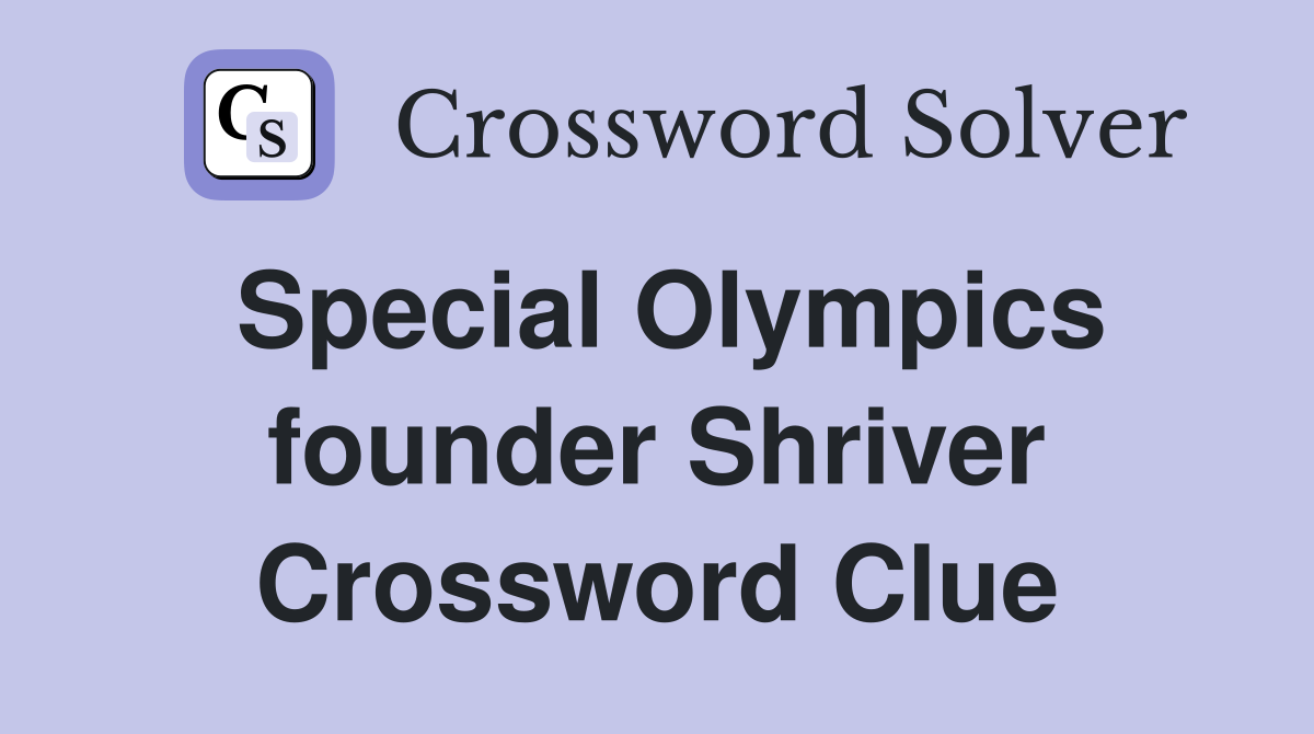 Special Olympics founder Shriver Crossword Clue
