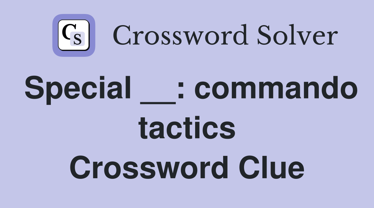 Special __: commando tactics Crossword Clue