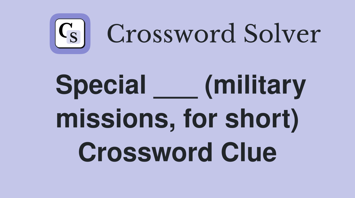 Special ___ (military missions, for short) Crossword Clue